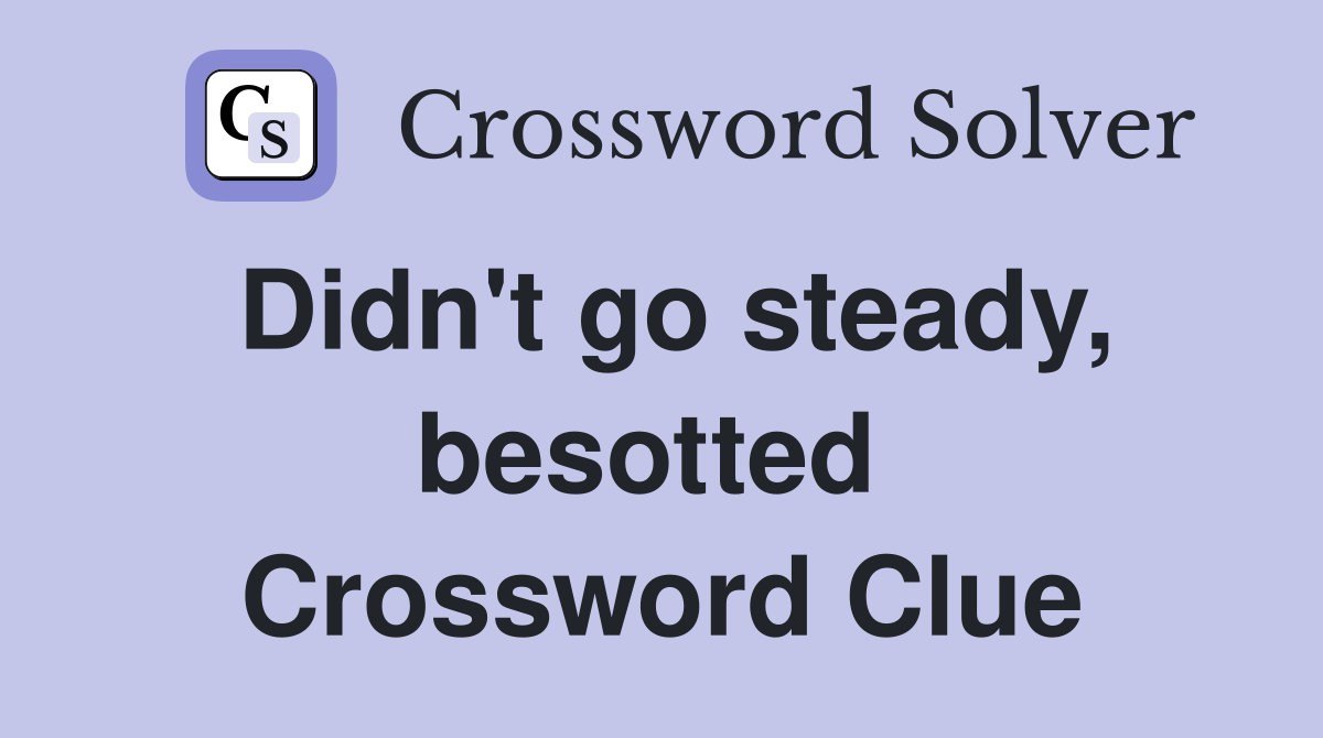 Didn't go steady, besotted  Crossword Clue