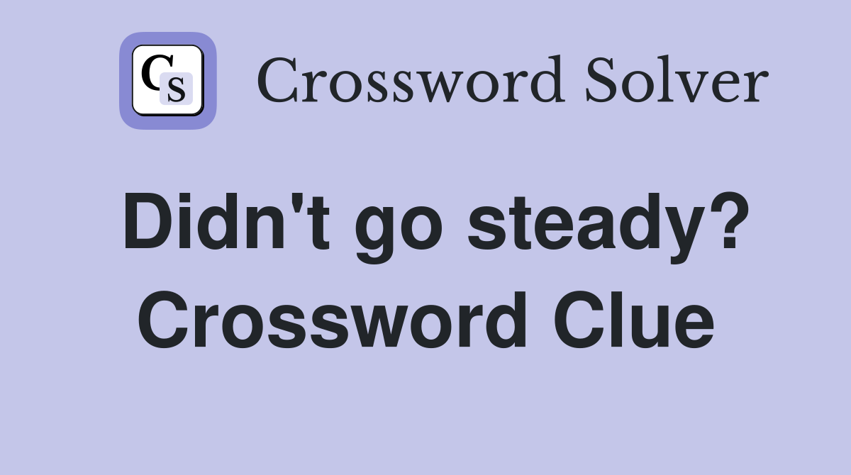 Didn't go steady? Crossword Clue
