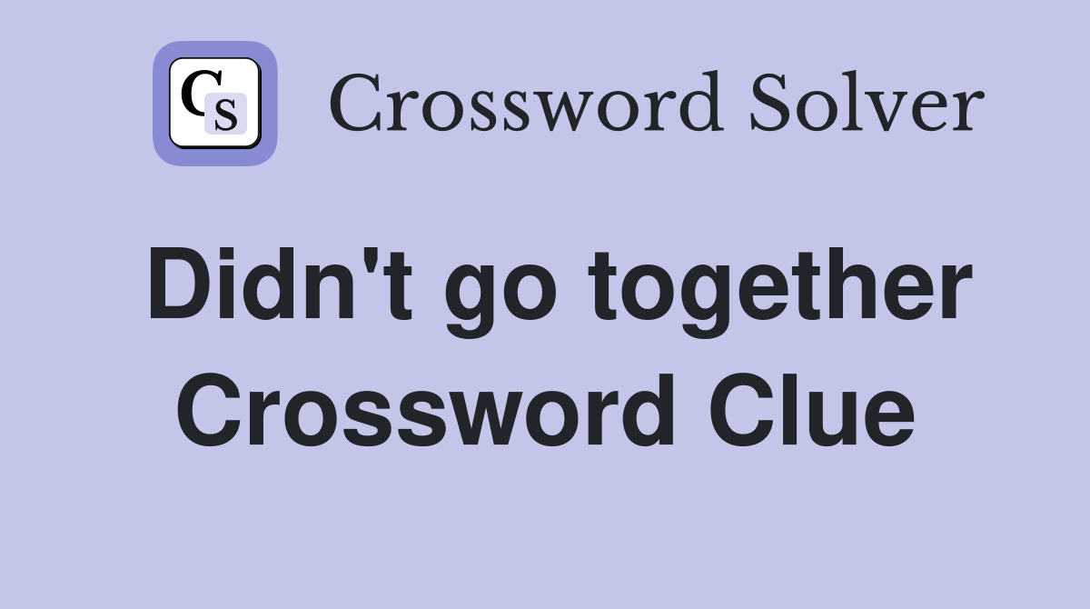 Didn't go together Crossword Clue