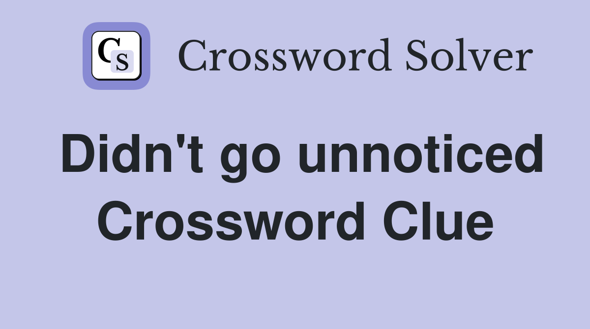 Didn't go unnoticed Crossword Clue