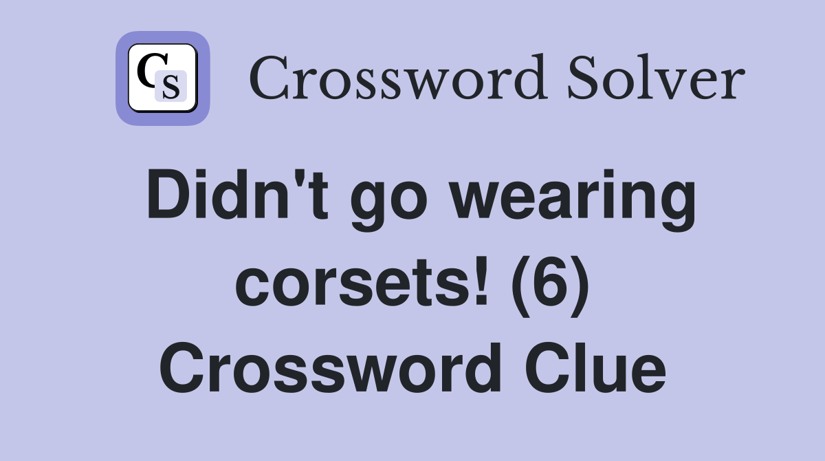 Didn't go wearing corsets! (6) Crossword Clue