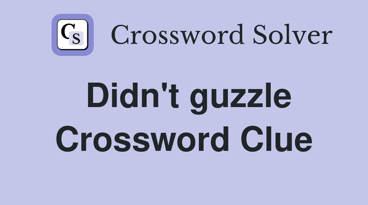 Didn't guzzle Crossword Clue