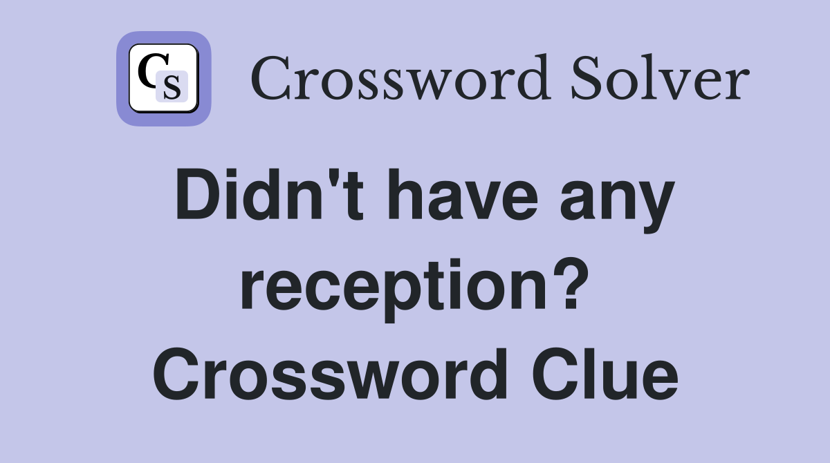 Didn't have any reception? Crossword Clue