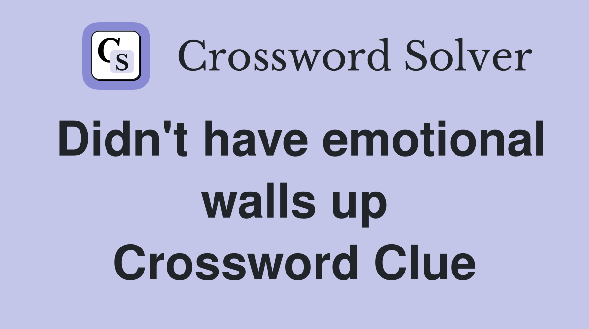 Didn't have emotional walls up Crossword Clue