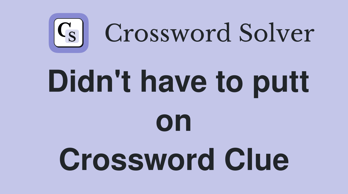 Didn't have to putt on Crossword Clue