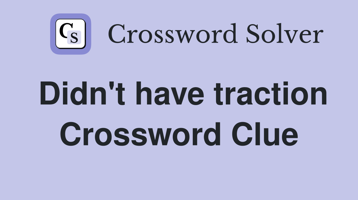 Didn't have traction Crossword Clue