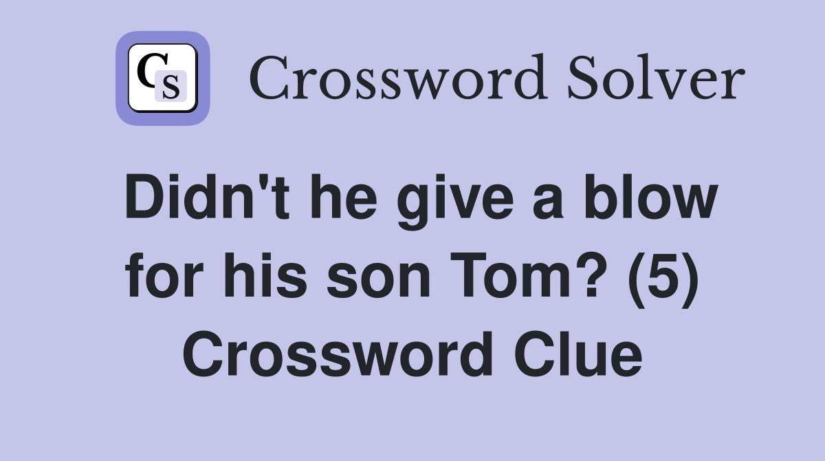 Didn't he give a blow for his son Tom? (5) Crossword Clue