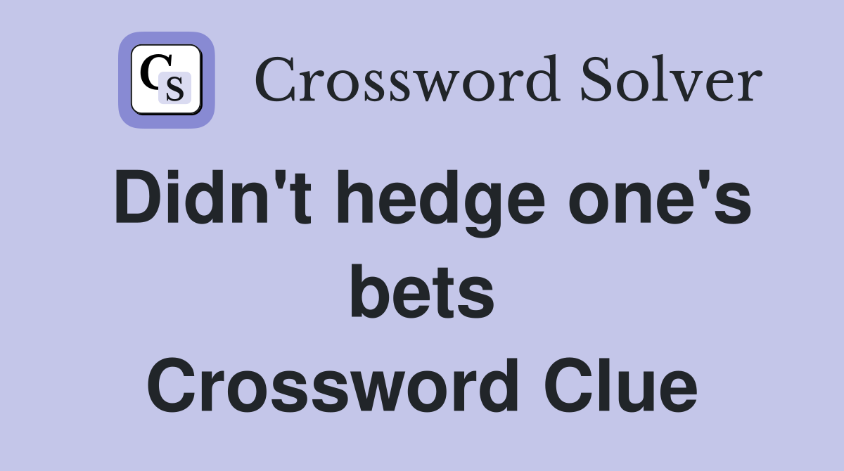 Didn't hedge one's bets Crossword Clue