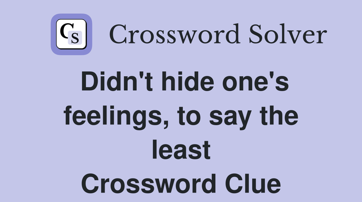 Didn't hide one's feelings, to say the least Crossword Clue
