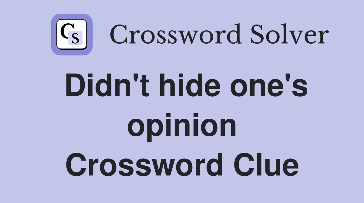 Didn't hide one's opinion Crossword Clue