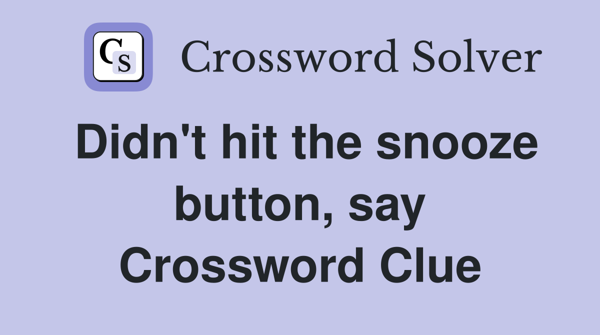 Didn't hit the snooze button, say Crossword Clue