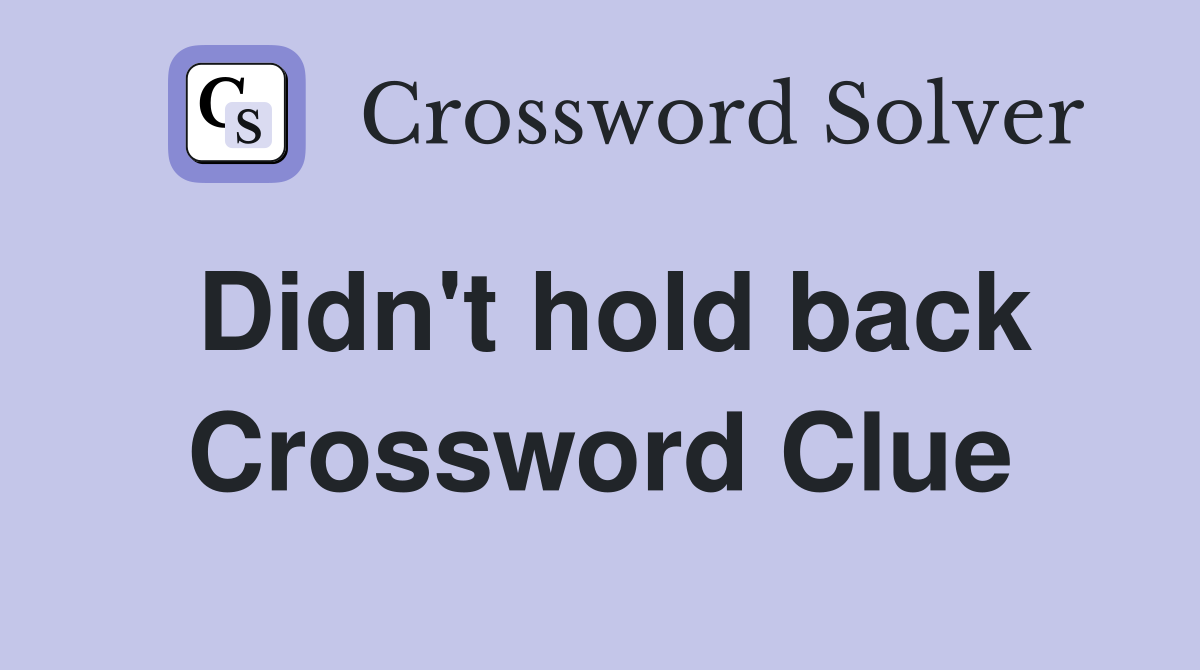 Didn't hold back Crossword Clue