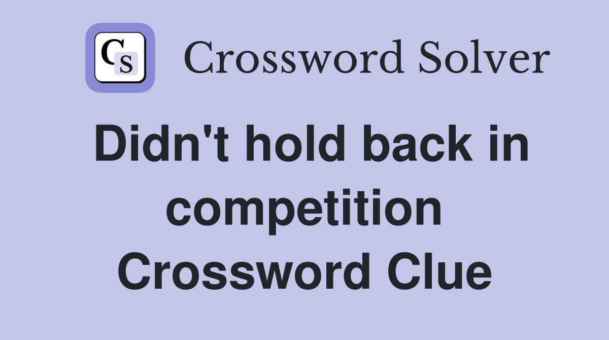 Didn't hold back in competition Crossword Clue