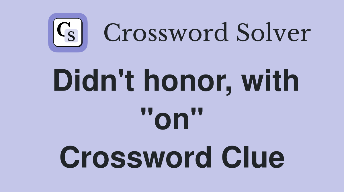 Didn't honor, with "on" Crossword Clue