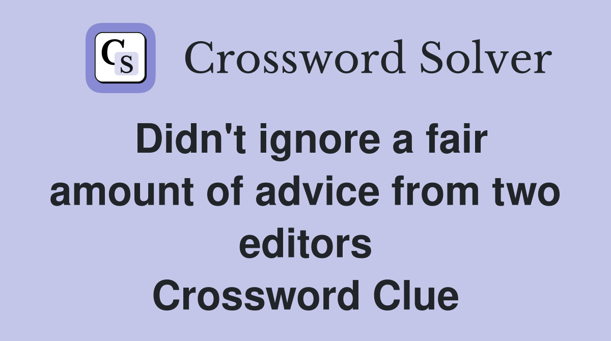 Didn't ignore a fair amount of advice from two editors Crossword Clue