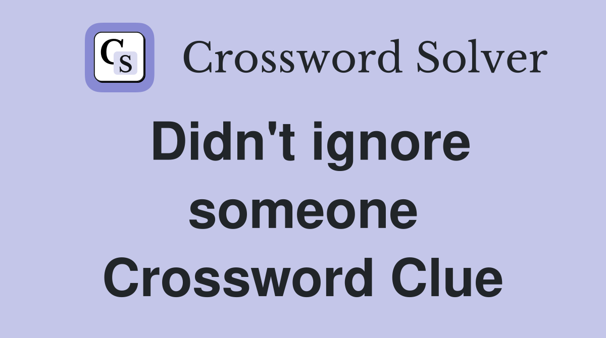 Didn't ignore someone Crossword Clue