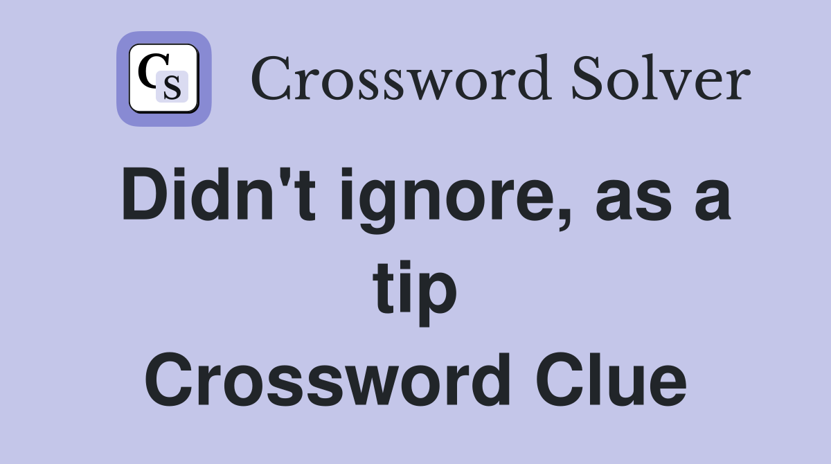 Didn't ignore, as a tip Crossword Clue