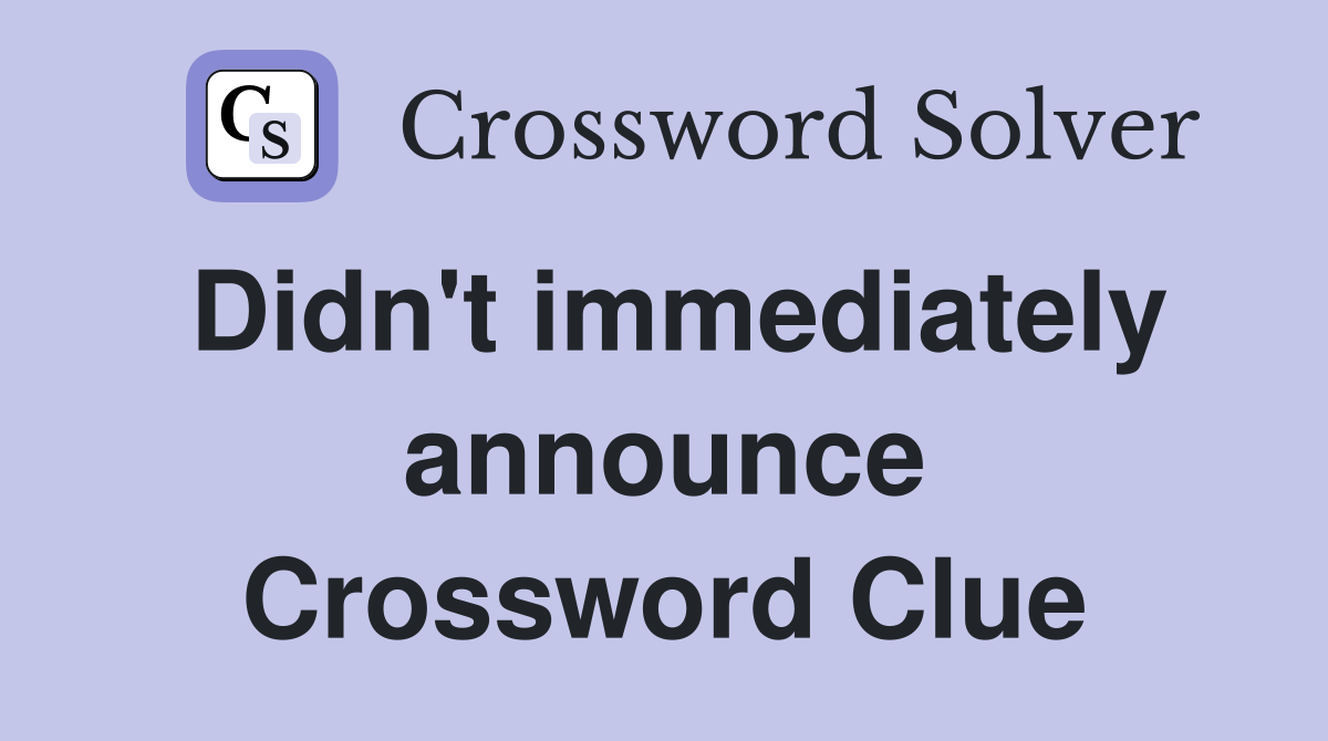 Didn't immediately announce Crossword Clue