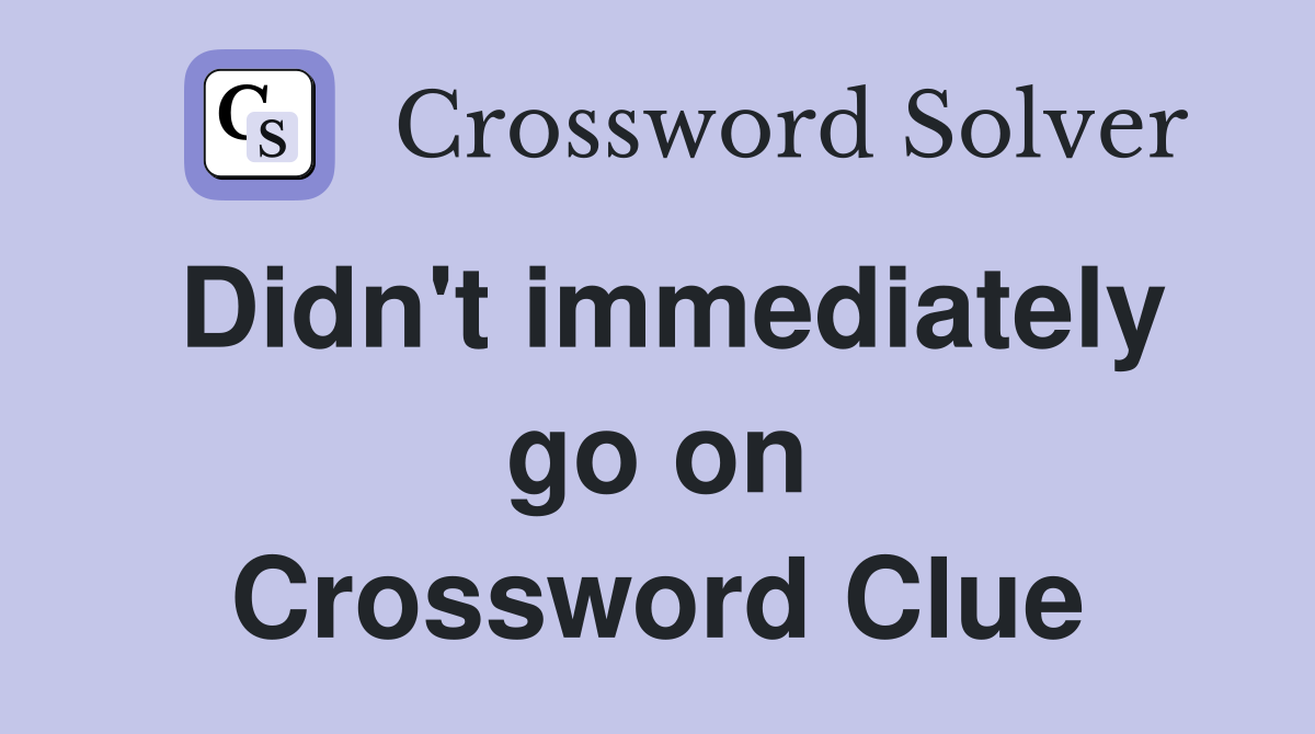 Didn't immediately go on Crossword Clue