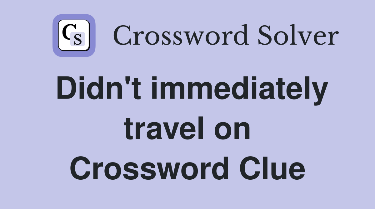 Didn't immediately travel on Crossword Clue