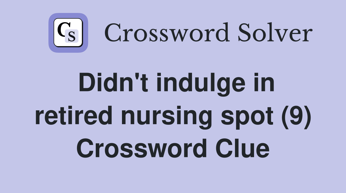Didn't indulge in retired nursing spot (9) Crossword Clue