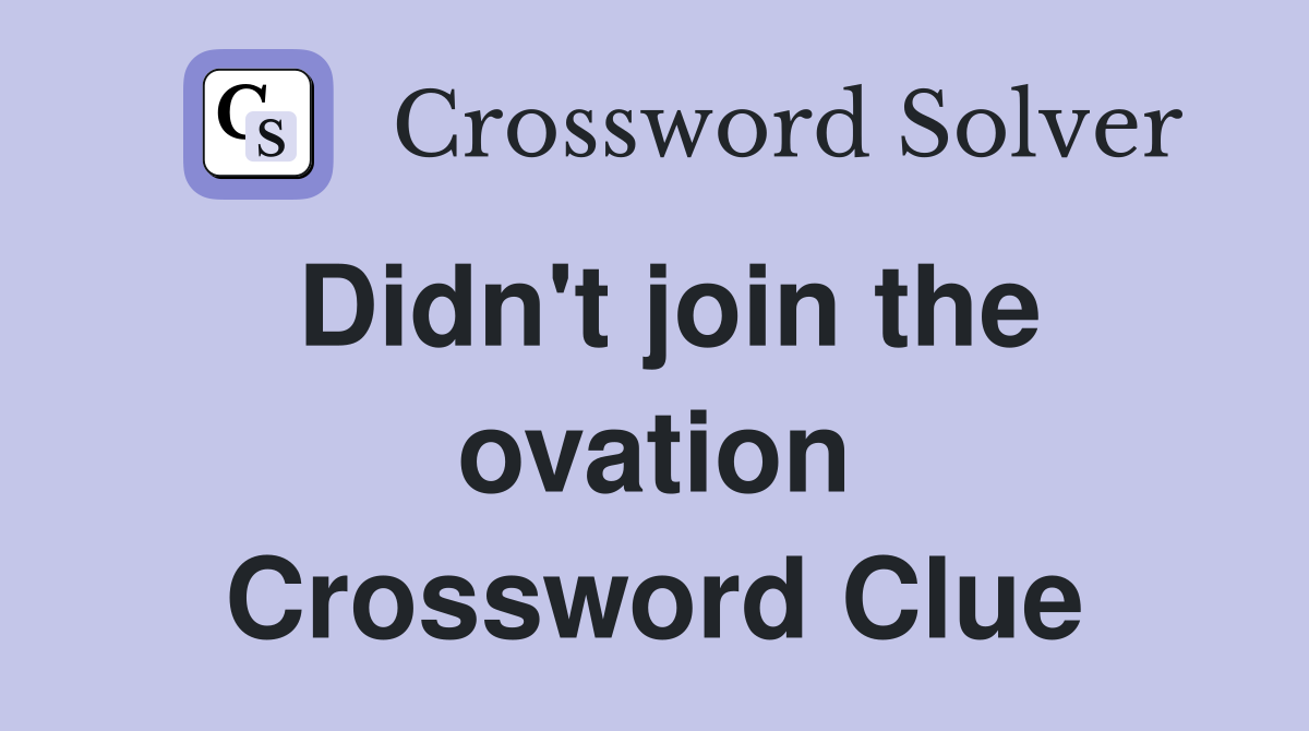Didn't join the ovation Crossword Clue