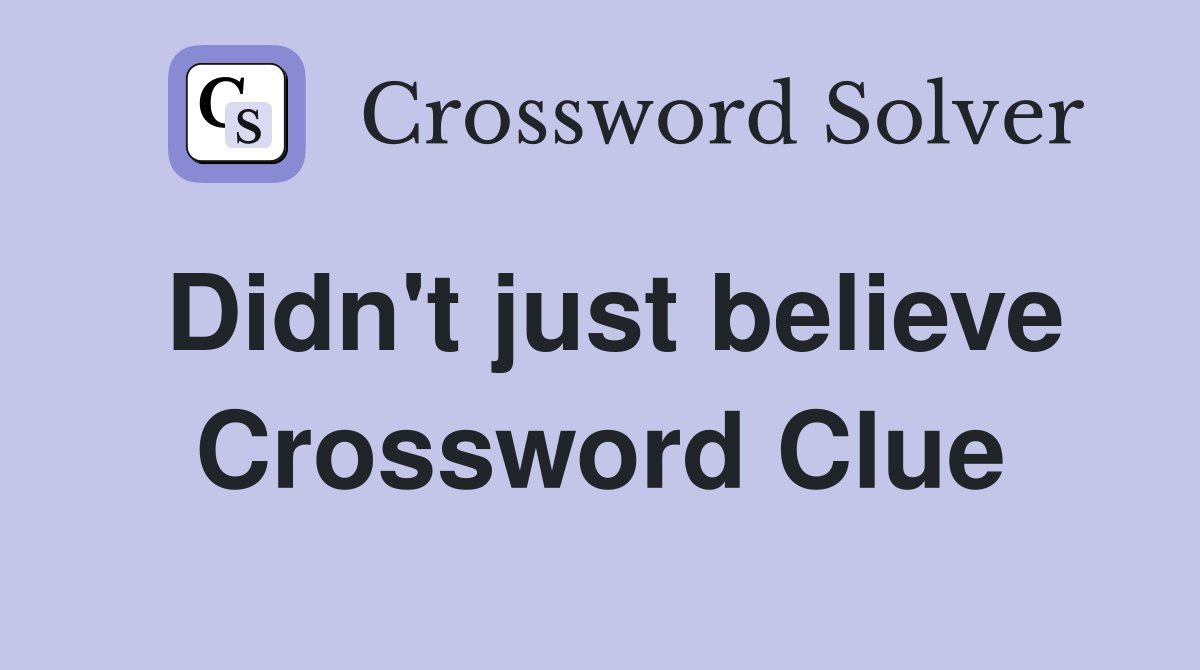 Didn't just believe Crossword Clue