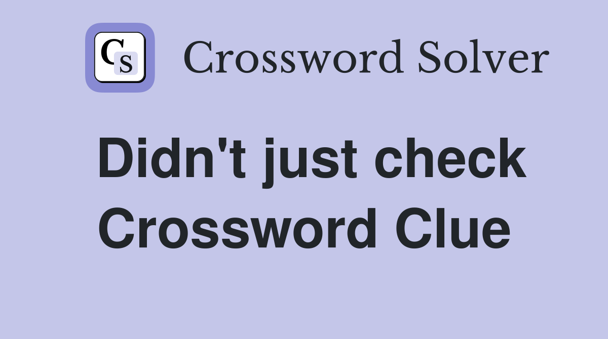 Didn't just check Crossword Clue