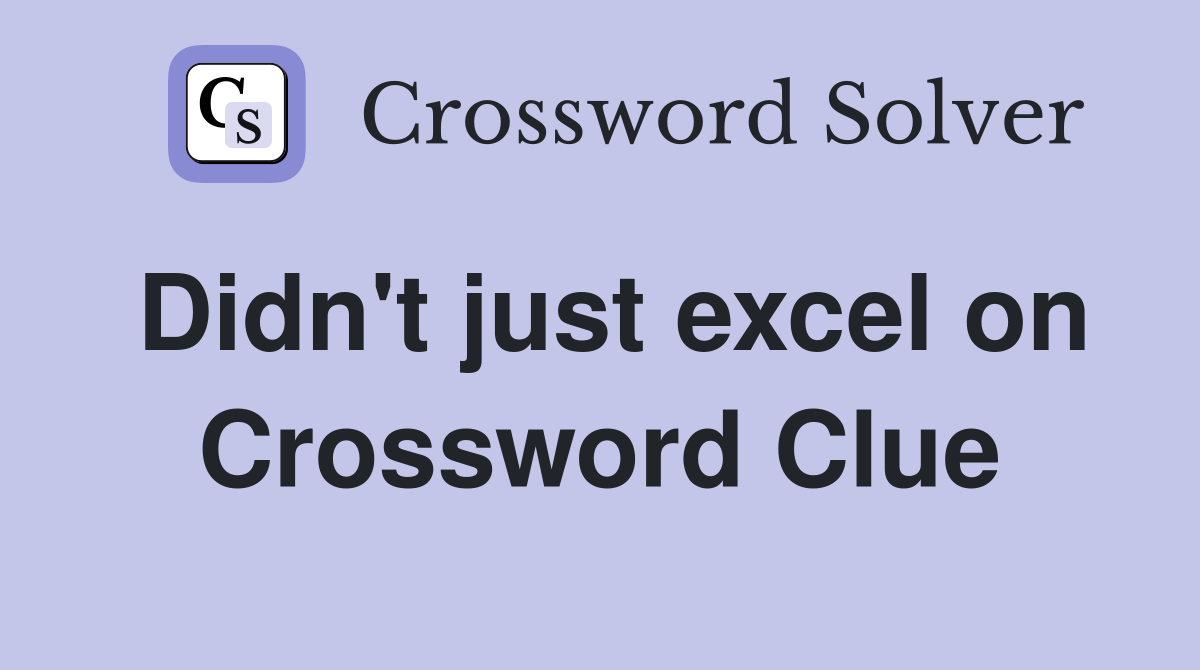 Didn't just excel on Crossword Clue