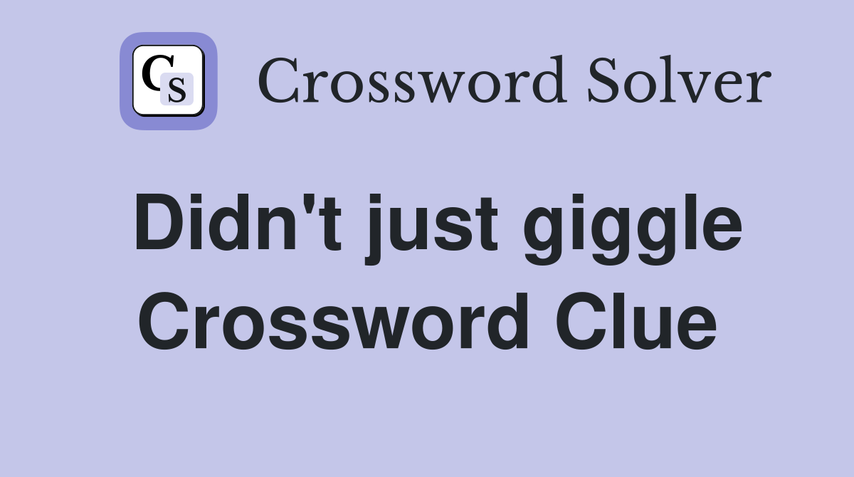 Didn't just giggle Crossword Clue