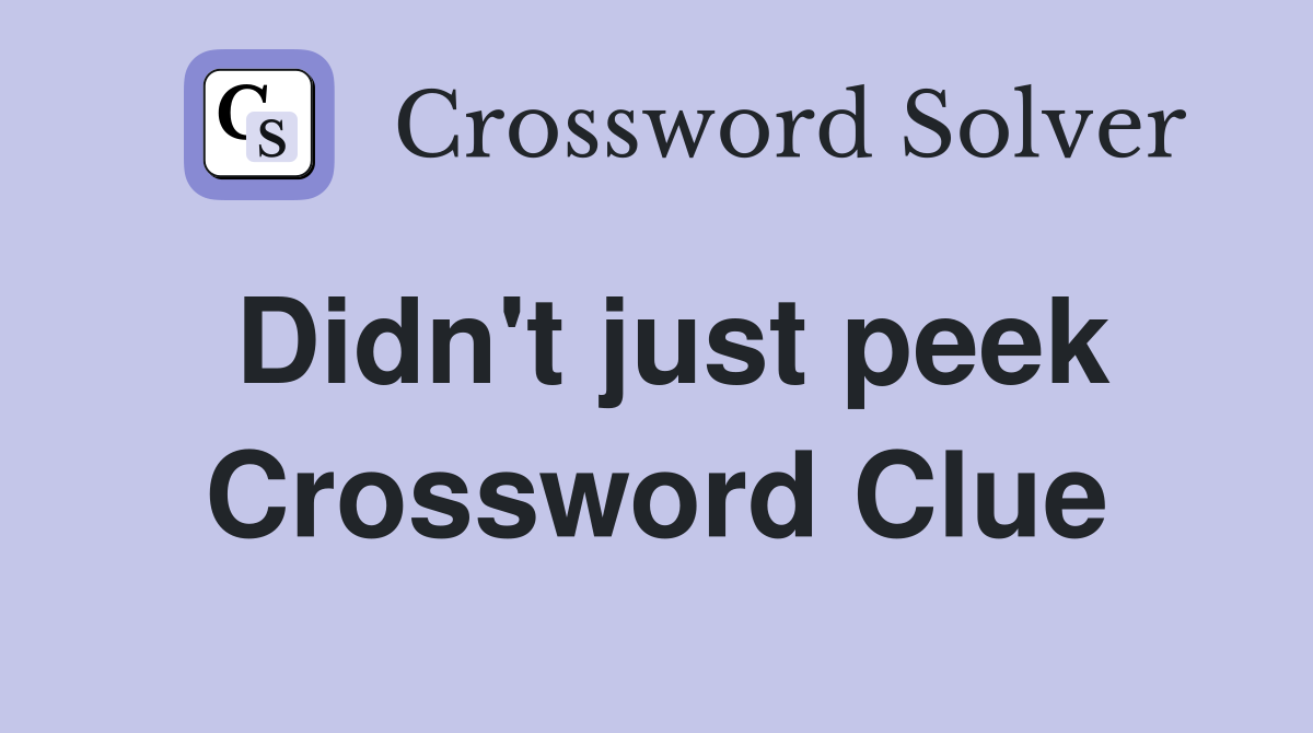 Didn't just peek Crossword Clue