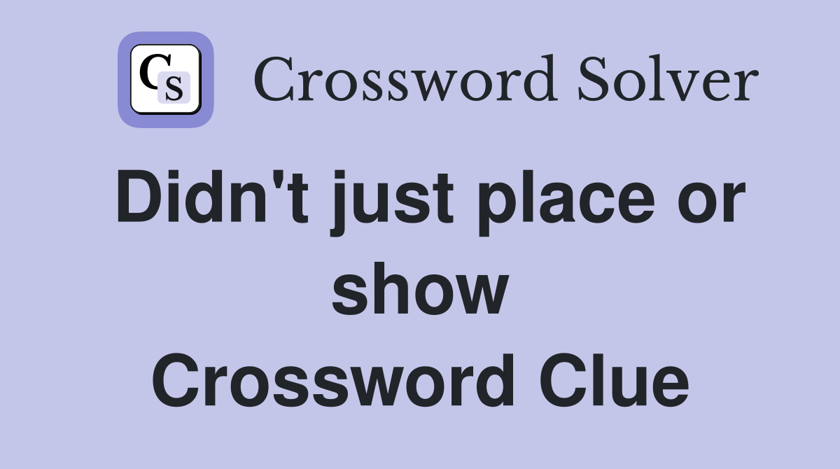 Didn't just place or show Crossword Clue