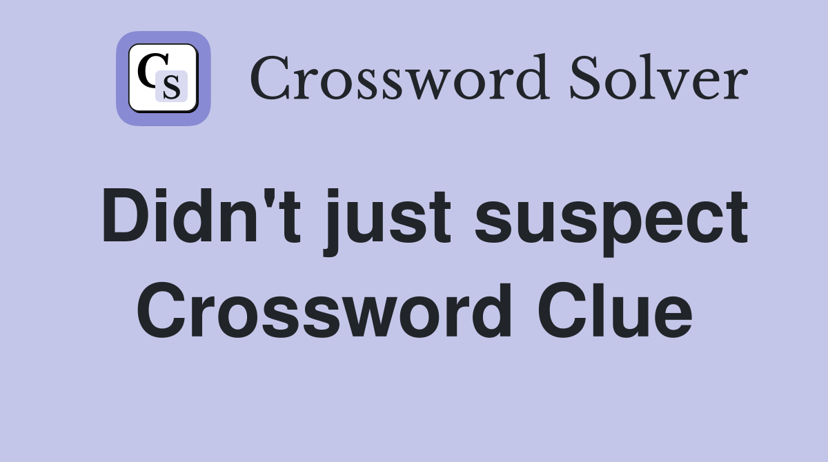 Didn't just suspect Crossword Clue