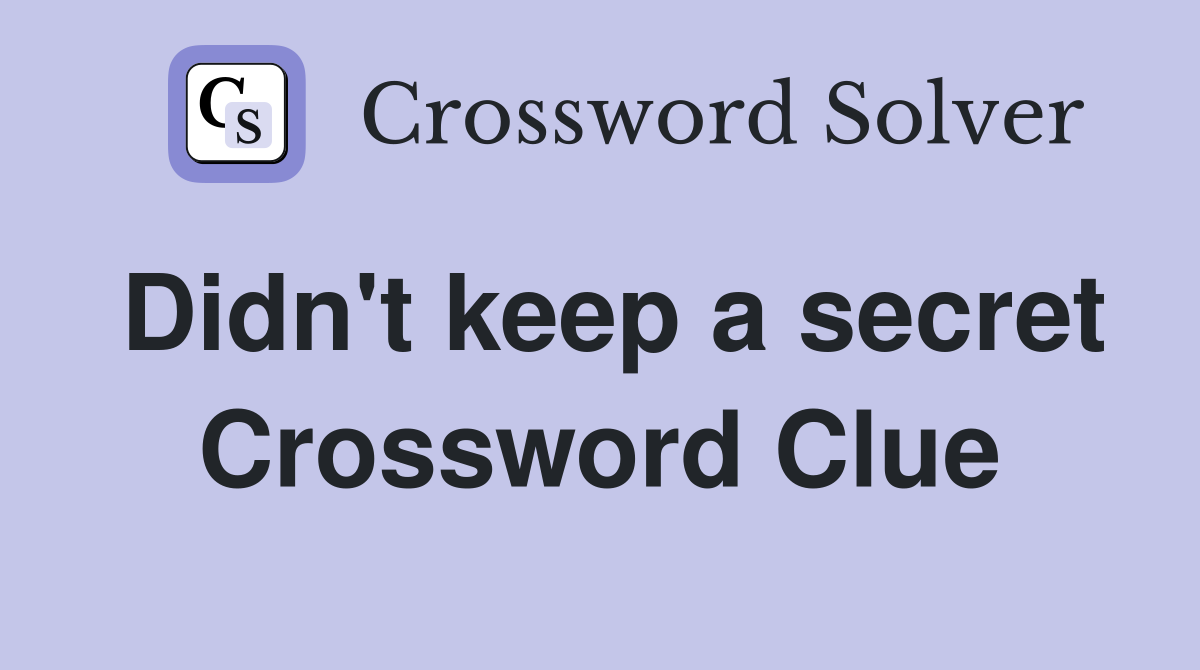 Didn't keep a secret Crossword Clue