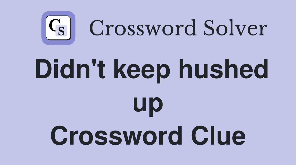 Didn't keep hushed up Crossword Clue