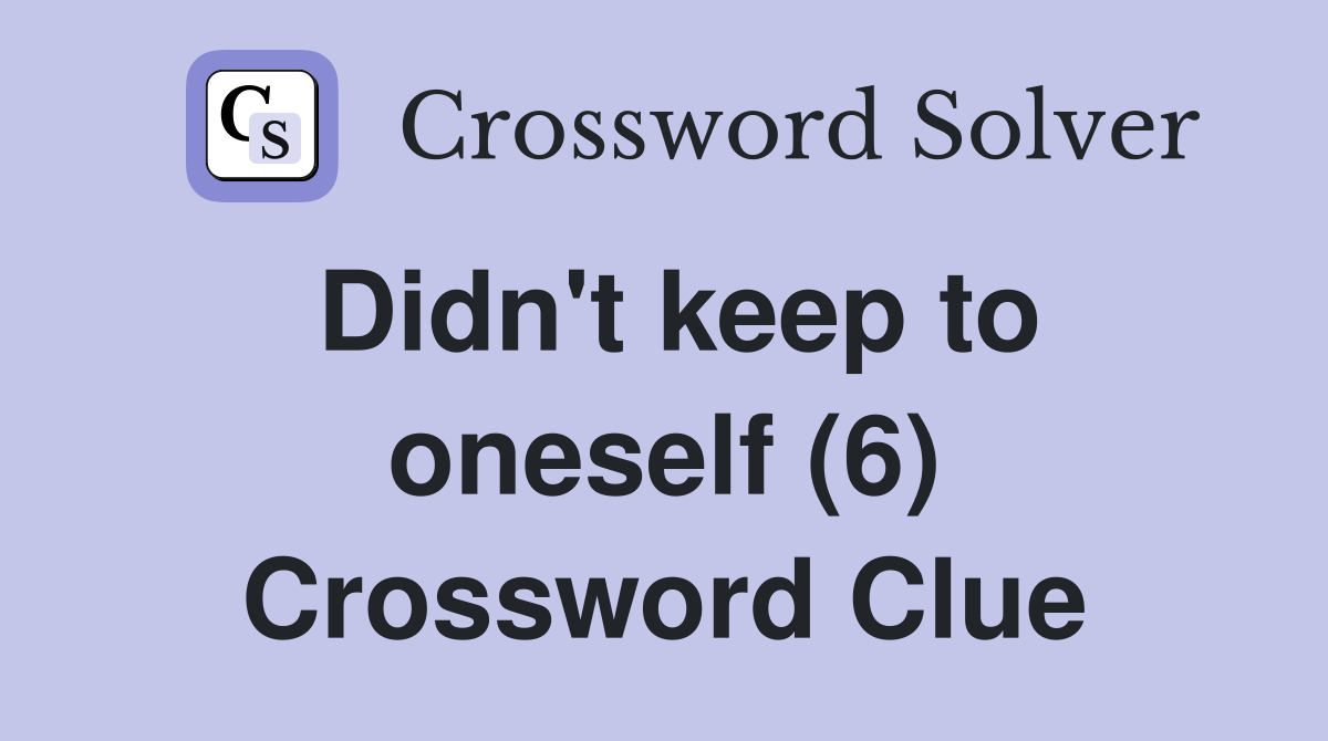 Didn't keep to oneself (6) Crossword Clue