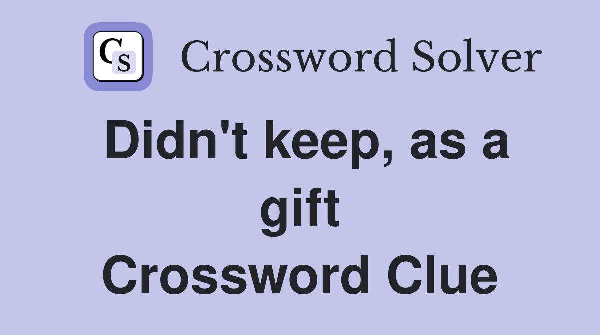 Didn't keep, as a gift Crossword Clue