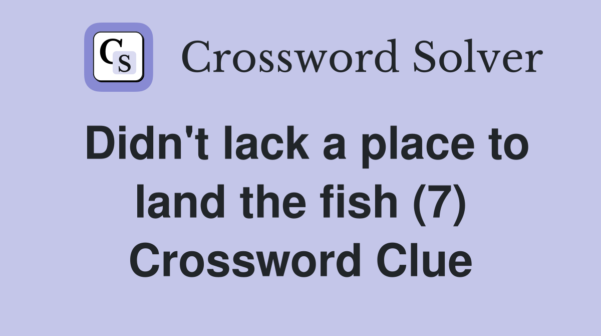 Didn't lack a place to land the fish (7) Crossword Clue