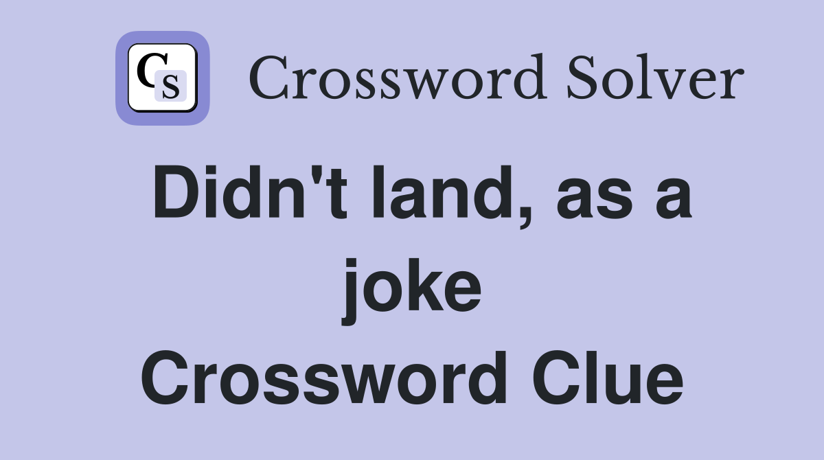 Didn't land, as a joke Crossword Clue