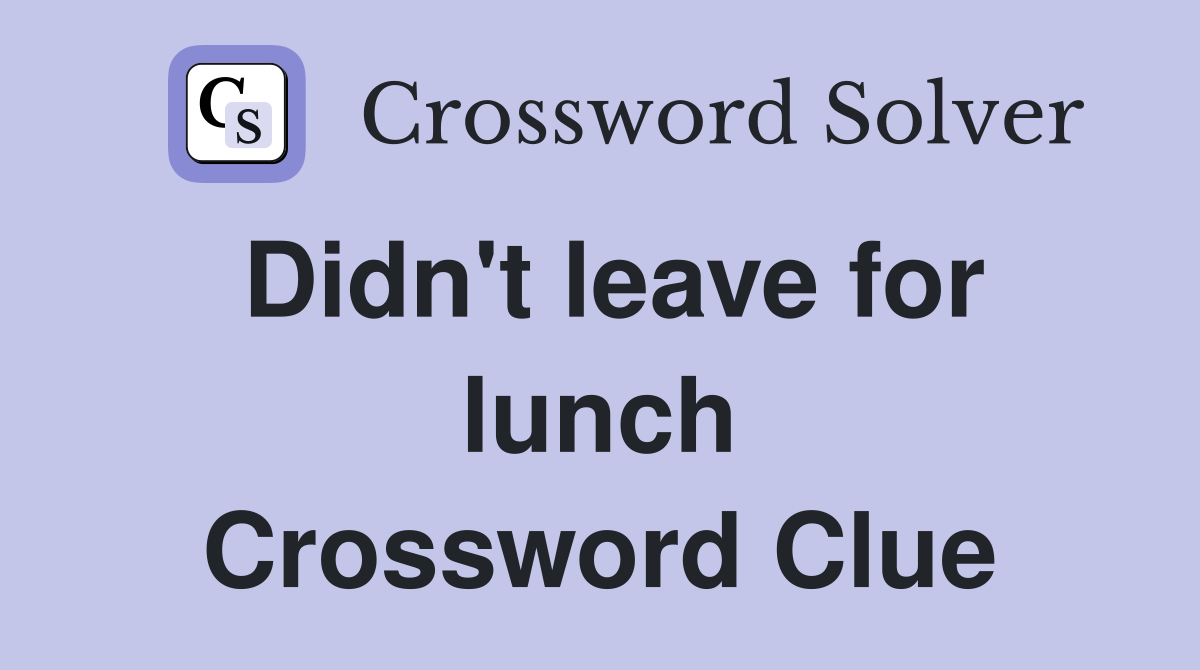 Didn't leave for lunch Crossword Clue