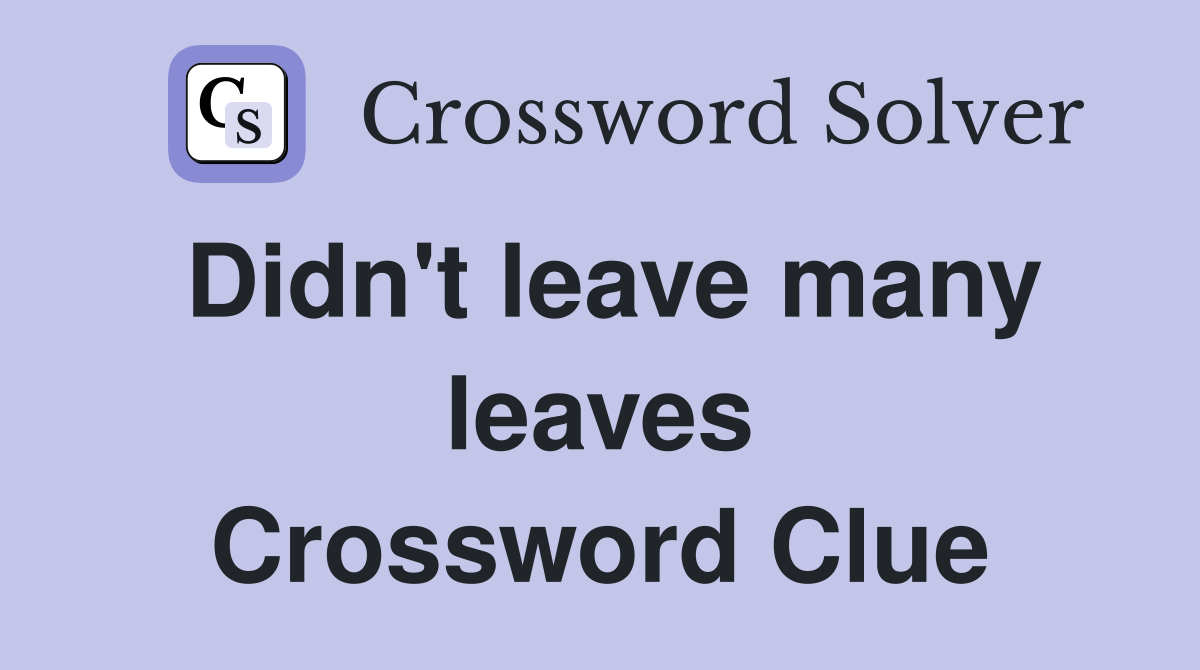 Didn't leave many leaves Crossword Clue