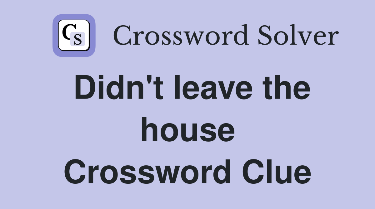 Didn't leave the house Crossword Clue