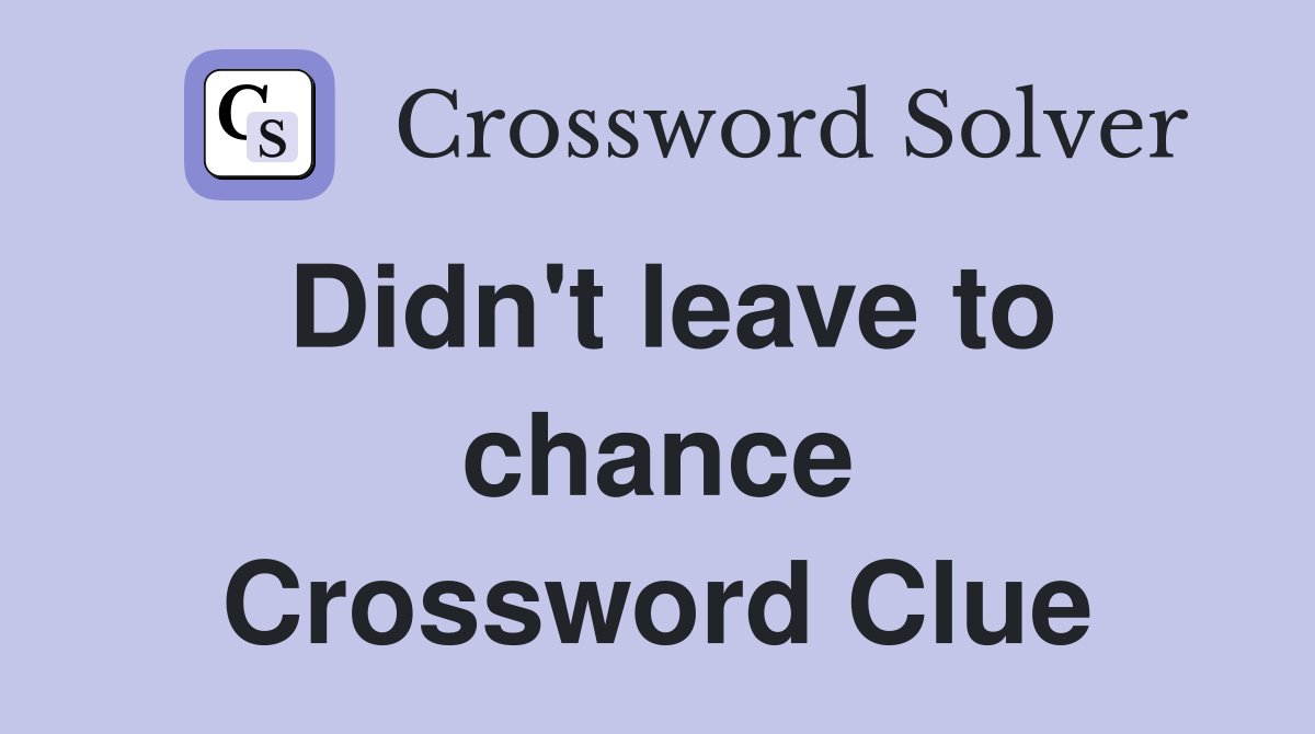 Didn't leave to chance Crossword Clue
