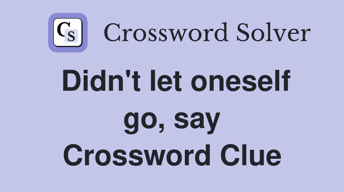 Didn't let oneself go, say Crossword Clue
