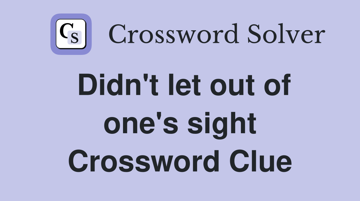 Didn't let out of one's sight Crossword Clue