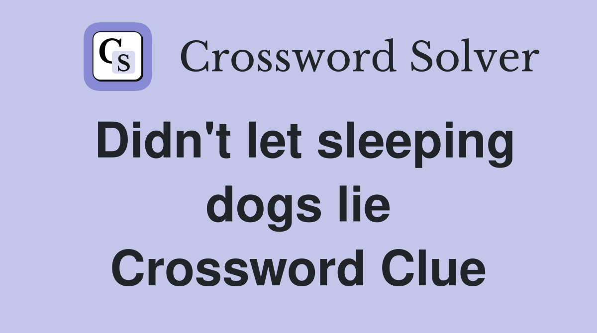 Didn't let sleeping dogs lie Crossword Clue