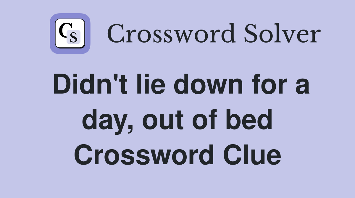 Didn't lie down for a day, out of bed Crossword Clue