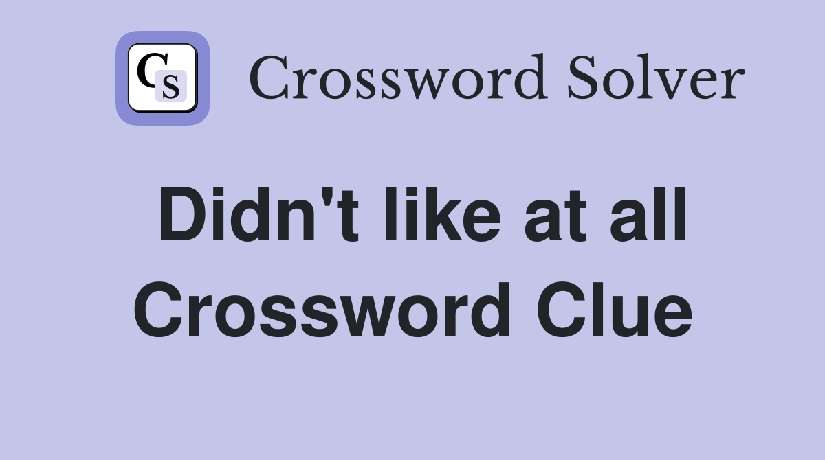 Didn't like at all Crossword Clue