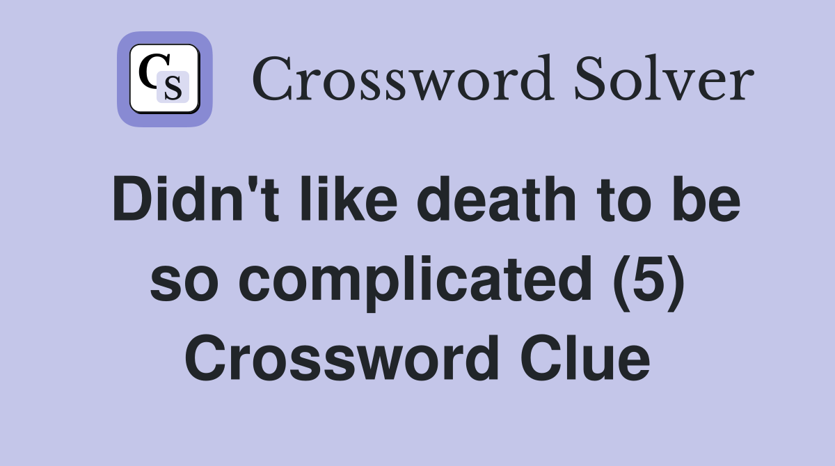 Didn't like death to be so complicated (5) Crossword Clue