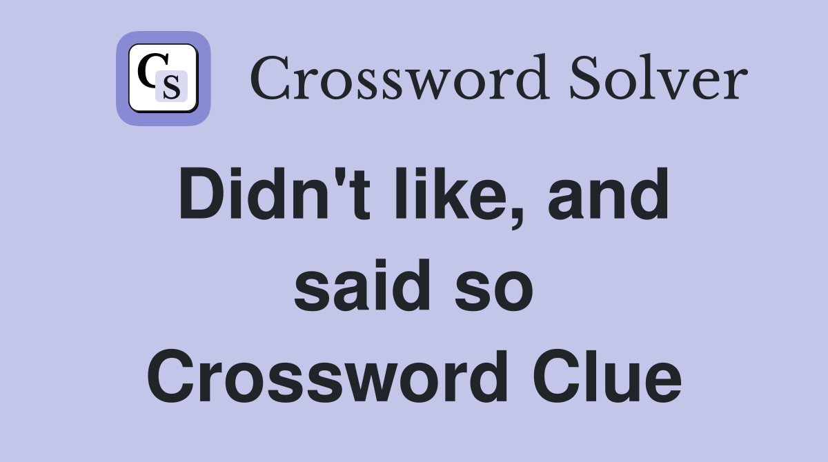 Didn't like, and said so Crossword Clue
